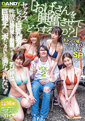"What Are You Trying To Do By Getting This Old Lady Excited?" A Harem Special At The Campsite - A Sexless Big-Breasted Wife's Sexual Desire Can Only Be Satisfied By A Young, Insatiable, Big-Dick Cock That Can Ejaculate Over And Over!! VOL.2