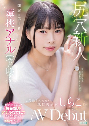 Anal Newcomer: A Pale Peach Anal Melts In The Morning Dew, Blooming, Pure White Beauty Who No One Knows About, Shirako AV Debut