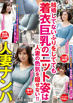 Married Woman Picking Up Girls 251min Even If You Pretend Not To Be Married, The Knitted Figure Of Big Breasts In Clothes Can Not Hide The Sex Appeal Of The Married Woman! !!