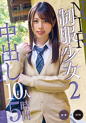 NTR Uniform Girl 2 Creampie 10 People 5 Hours