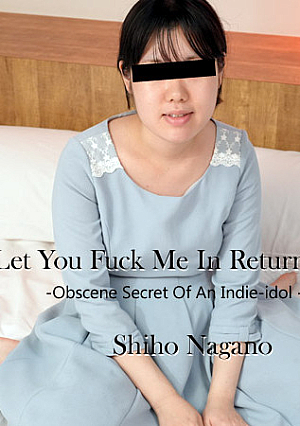 I'll Let You Fuck Me In Return For A Job! -Obscene Secret Of An Indie-idol -Vol.2 - Shiho Nagano