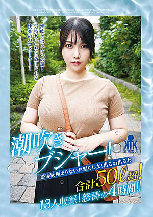 Squirting Busha! A Shameless Woman Who Pees! It's Coming Out, It's Coming Out, More Than 50 Liters In Total! 13 People Included! 4 Hours Of Angry Waves! !
