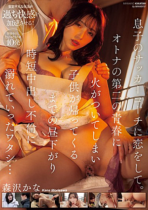 I Fell In Love With My Son's Soccer Coach. My Second Youth As An Adult Was Ignited, And I Became Addicted To A Quick Creampie Affair In The Afternoon Until My Son Came Home... Kana Morisawa