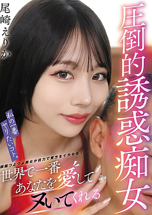 What I Want To Do Most. The Overwhelmingly Seductive Slut Who Will Love You And Make You Cum The Most In The World, Erika Ozaki [Uncensored L**ked]