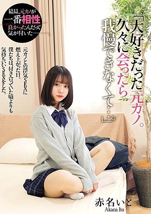"My Beloved Ex-girlfriend. I Couldn't Resist When I Met Her After A Long Time..." The Day I Was Fired Up For An Affair With My Ex-girlfriend. We Had More Pleasurable Sex Than When We Were Dating. Ito Akana [Uncensored L**ked]
