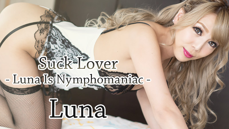 Suck Lover -Luna Is Nymphomaniac- - Luna