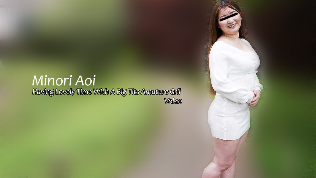 Having Lovely Time With A Big Tits Amature Gril Vol.10 - Minori Aoi