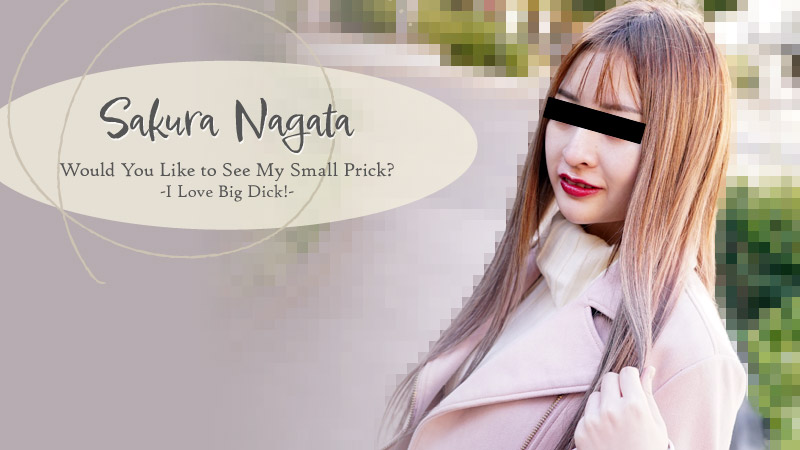 Would You Like to See My Small Prick? -I Love Big Dick!- - Sakura Nagata